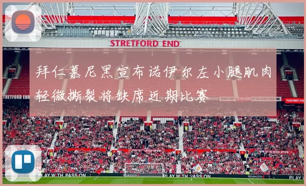 拜仁慕尼黑宣布诺伊尔左小腿肌肉轻微撕裂将缺席近期比赛