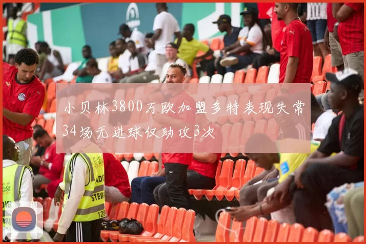 小贝林3800万欧加盟多特表现失常34场无进球仅助攻3次