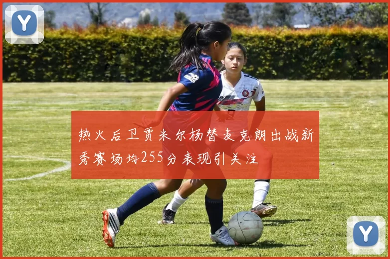 热火后卫贾米尔杨替麦克朗出战新秀赛场均255分表现引关注